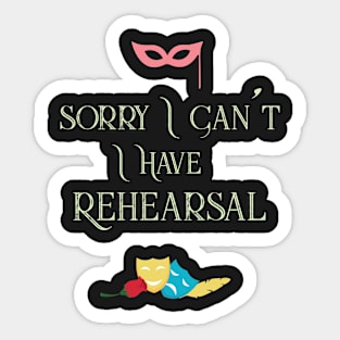 Sorry I Can't I Have Rehearsal Cool Theatre Sticker